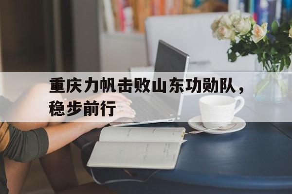 重庆力帆击败山东功勋队，稳步前行